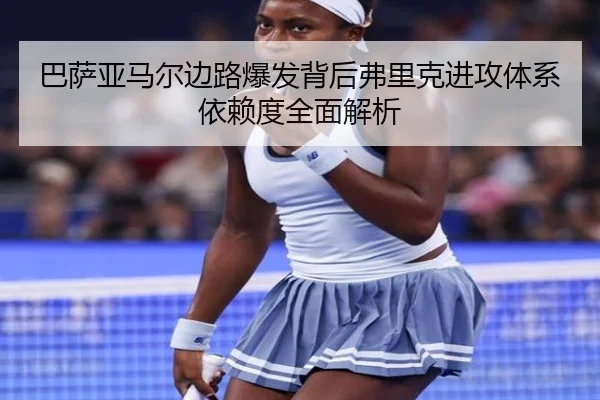 巴萨亚马尔边路爆发背后弗里克进攻体系依赖度全面解析